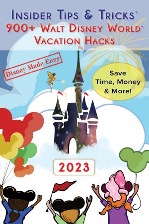 Insider Tips & Tricks: 900+ Walt Disney World Vacation Hacks - New for 2023!